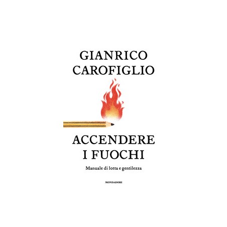 ACCENDERE I FUOCHI - GIANRICO CAROFIGLIO